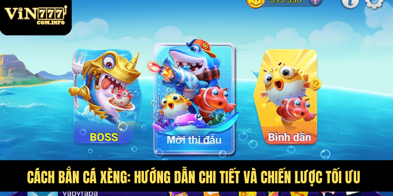 Cách Bắn Cá Xèng: Hướng Dẫn Chi Tiết Và Chiến Lược Tối Ưu 3 Cách Bắn Cá Xèng